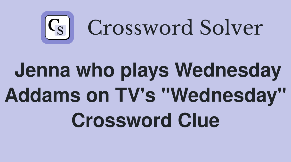 Jenna who plays Wednesday Addams on TV's "Wednesday" Crossword Clue